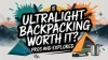 Is Ultralight Backpacking Worth It? Pros and Cons Explored